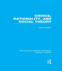 Choice, Rationality and Social Theory (RLE Social Theory)