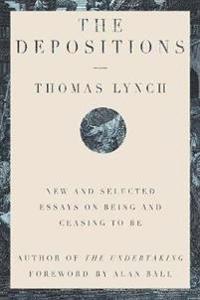 The Depositions - New and Selected Essays on Being and Ceasing to Be