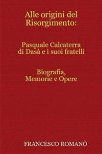 Alle Origini Del Risorgimento: Pasquale Calcaterra Di Dasa e I Suoi Fratelli