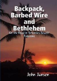 Backpack, Barbed Wire and Bethlehem - on the Road in Seventies Israel/Palestine