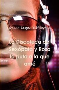 La Discoteca Del Sexopata y Rosa La Puta a La Que Ame
