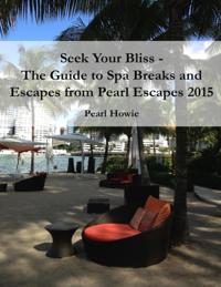 Seek Your Bliss  - The Guide to Spa Breaks and Escapes from Pearl Escapes 2015