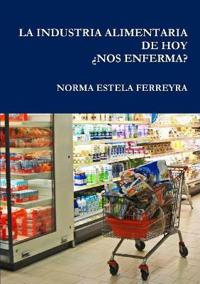 La Industria Alimentaria de Hoy ¿Nos Enferma?