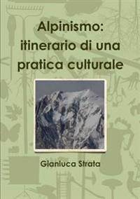 Alpinismo: Itinerario Di UNA Pratica Culturale