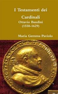 I Testamenti Dei Cardinali: Ottavio Bandini (1558-1629)