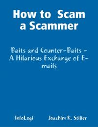 How to  Scam a Scammer - Baits and Counter-Baits - A Hilarious Exchange of E-mails