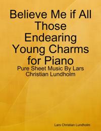 Believe Me if All Those Endearing Young Charms for Piano - Pure Sheet Music By Lars Christian Lundholm