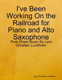 I've Been Working On the Railroad for Piano and Alto Saxophone - Pure Sheet Music By Lars Christian Lundholm