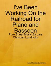 I've Been Working On the Railroad for Piano and Bassoon - Pure Sheet Music By Lars Christian Lundholm