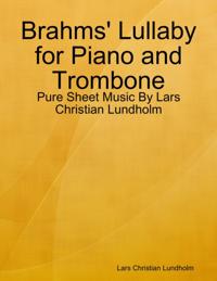 Brahms' Lullaby for Piano and Trombone - Pure Sheet Music By Lars Christian Lundholm