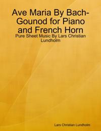 Ave Maria By Bach-Gounod for Piano and French Horn - Pure Sheet Music By Lars Christian Lundholm