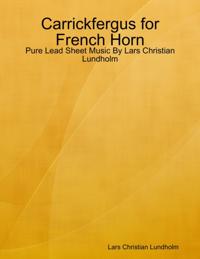 Carrickfergus for French Horn - Pure Lead Sheet Music By Lars Christian Lundholm
