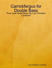 Carrickfergus for Double Bass - Pure Lead Sheet Music By Lars Christian Lundholm