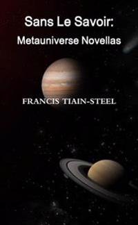 Sans Le Savoir: Metauniverse Novellas
