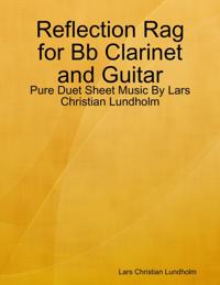 Reflection Rag for Bb Clarinet and Guitar - Pure Duet Sheet Music By Lars Christian Lundholm