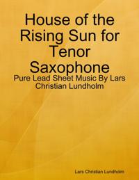 House of the Rising Sun for Tenor Saxophone - Pure Lead Sheet Music By Lars Christian Lundholm