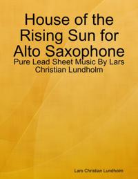 House of the Rising Sun for Alto Saxophone - Pure Lead Sheet Music By Lars Christian Lundholm