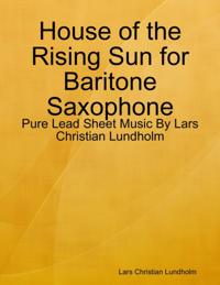 House of the Rising Sun for Baritone Saxophone - Pure Lead Sheet Music By Lars Christian Lundholm