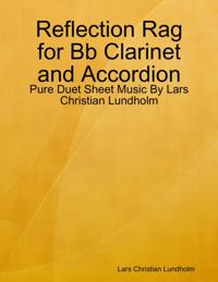 Reflection Rag for Bb Clarinet and Accordion - Pure Duet Sheet Music By Lars Christian Lundholm