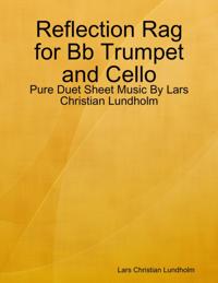 Reflection Rag for Bb Trumpet and Cello - Pure Duet Sheet Music By Lars Christian Lundholm