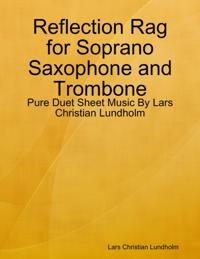Reflection Rag for Soprano Saxophone and Trombone - Pure Duet Sheet Music By Lars Christian Lundholm
