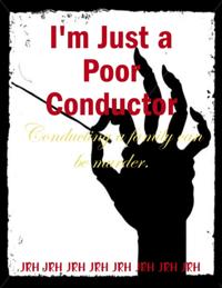 I'm Just a Poor Conductor