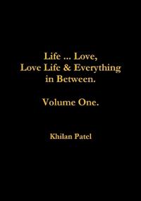 Life ... Love, Love Life & Everything in Between. Volume One.