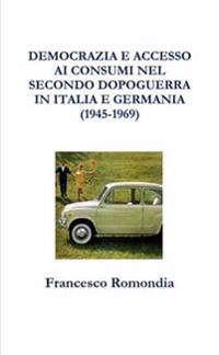 Democrazia E Accesso Ai Consumi Nel Secondo Dopoguerra in Italia E Germania (1945-1969)