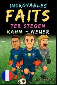 Faits incroyables sur Kahn, Neuer et Ter Stegen - De 6 à 14 ans