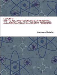 Lezioni Di Diritto Alla Protezione Dei Dati Personali, Alla Riservatezza E All'identita Personale