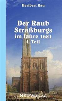 Der Raub Strassburgs Im Jahre 1681, I. Teil