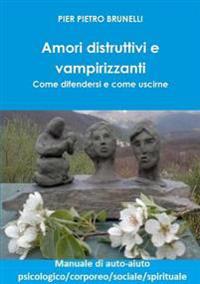 Amori Distruttivi e Vampirizzanti. Come Difendersi e Come Uscirne
