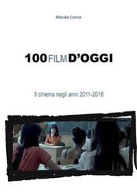 100 Film D'oggi. Il Cinema Negli Anni 2011-2016