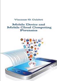 Mobile Device and Mobile Cloud Computing Forensics