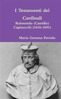 I Testamenti Dei Cardinali: Raimondo (Camillo) Capizucchi (1616-1691)