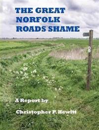 THE Great Norfolk Roads Shame A Report by