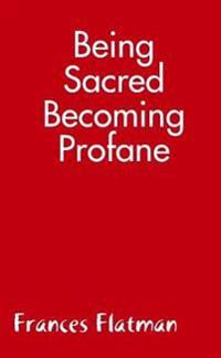 Being Sacred - Becoming Profane