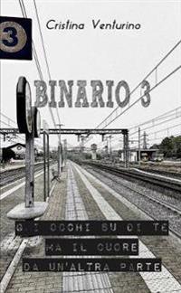 Binario 3 - Gli Occhi Su Di Te Ma Il Cuore Da Un'altra Parte