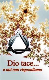 Dio Tace e Noi Non Rispondiamo