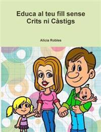 Educa Al Teu Fill Sense Crits Ni Castigs