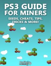 PS3 Guide for Miners - Seeds, Cheats, Tips, Tricks & More!: (An Unofficial Minecraft Book)