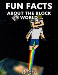 Fun Facts About the Block World:  (An Unofficial Minecraft Book)