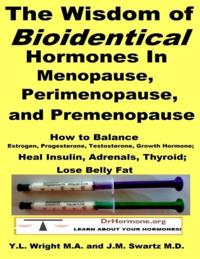Wisdom of Bioidentical Hormones In Menopause, Perimenopause, and Premenopause : How to Balance Estrogen, Progesterone, Testosterone, Growth Hormone; Heal Insulin, Adrenals, Thyroid; Lose Belly Fat