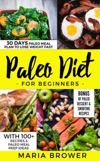 Paleo Diet for Beginners 30 Days Paleo Meal Plan to Lose Weight Fast With 100+ Recipes & Paleo Meal Prep Ideas  +  Bonus of Paleo Dessert & Smoothie Recipes