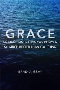 Grace: So Much More Than You Know & So Much Better Than You Think