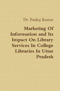 Marketing Of Information and Its Impact On Library Services In College Libraries In Uttar Pradesh
