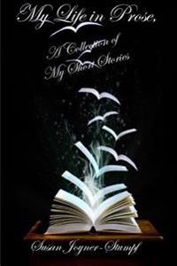 My Life in Prose, A Collection of My Short Stories
