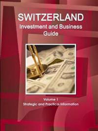 Switzerland Investment and Business Guide Volume 1 Strategic and Practical Information