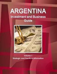 Argentina Investment and Business Guide Volume 1 Strategic and Practical Information