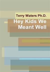 Hey Kids We Meant Well
